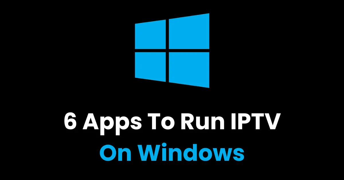 Best Apps to Run IPTV on Windows (2024)