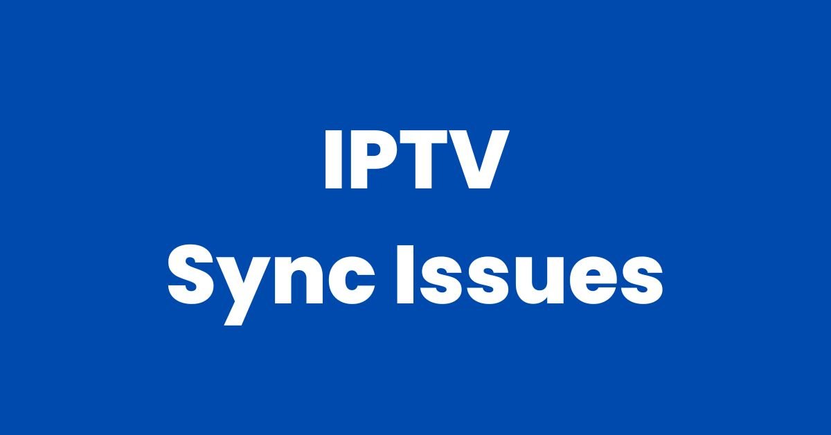 IPTV sync issues